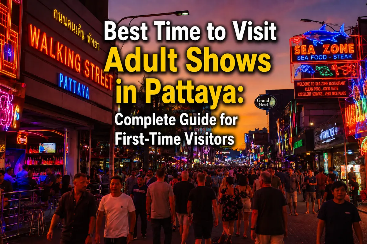 Best Time to Visit Adult Shows in Pattaya: Complete Guide for First-Time Visitors
